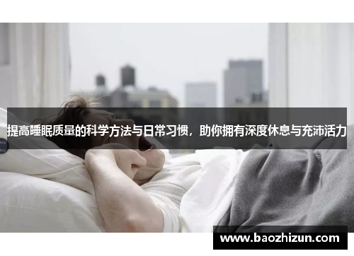 提高睡眠质量的科学方法与日常习惯，助你拥有深度休息与充沛活力